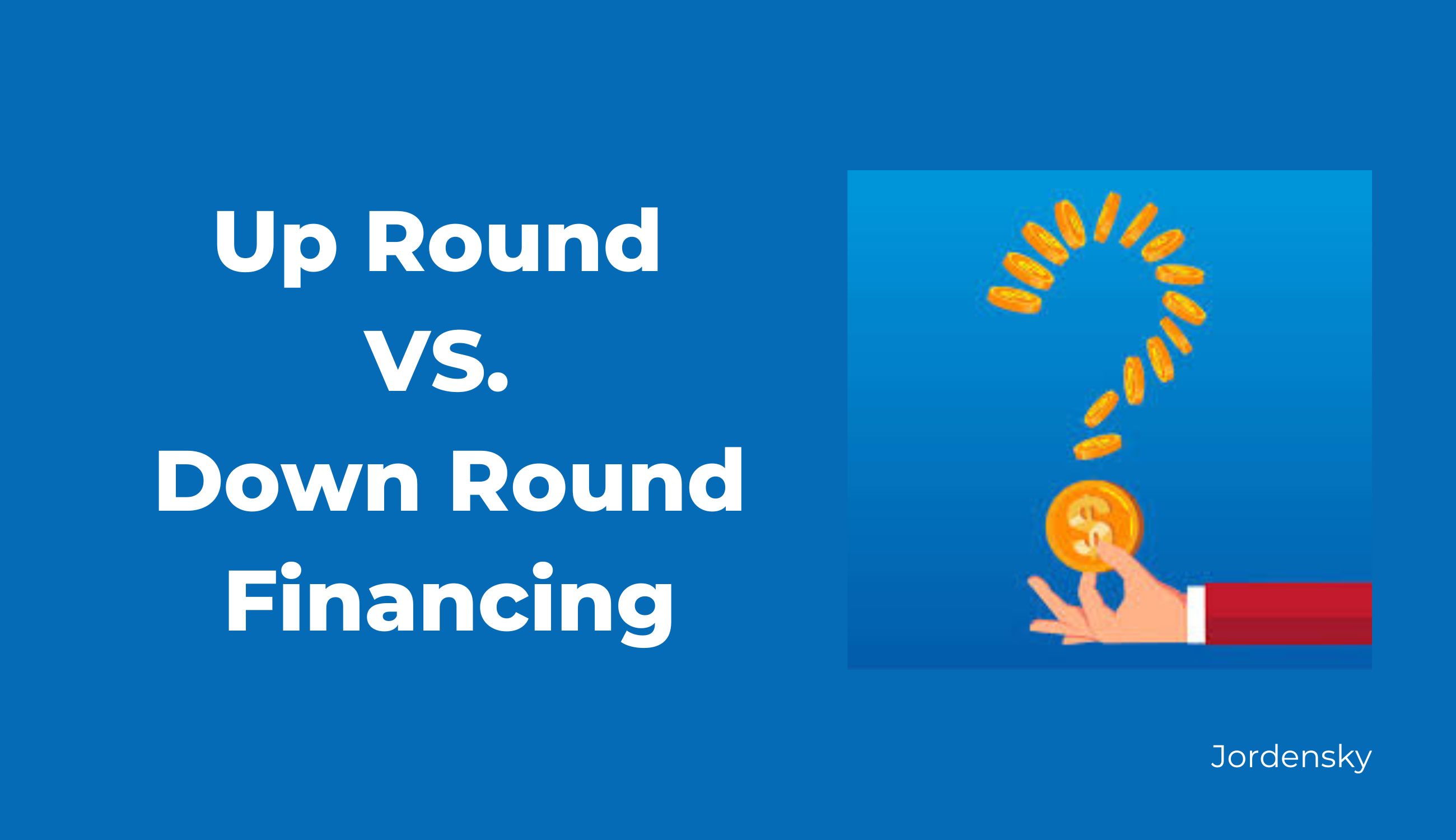 The Ups and Downs of Up Rounds and Down Rounds Understanding the